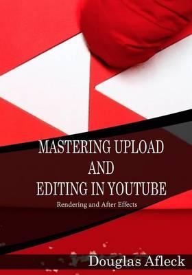Mastering Upload and Editing in Youtube: Rendering and After Effects