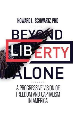 Beyond Liberty Alone: A Progressive Vision of Freedom and Capitalism in America