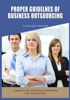 Proper Guidelnes of Business Outsourcing: Impacts of Outsource Business on Our Society