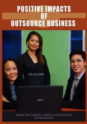 Positive Impacts of Outsource Business: Know the Various Aspects of Business Outsourcing