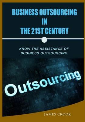 Business Outsourcing in the 21st Century: Know the Assistance of Business Outsourcing