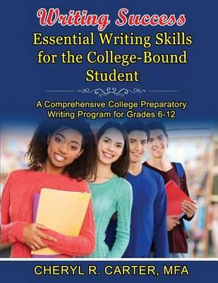 Writing Success: Essential Writing Skills for the College-Bound Student: A Comprehensive College Preparatory Writing Program Grades 6-12