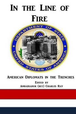 In the Line of Fire: American Diplomats in the Trenches
