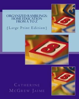 Organized Ramblings: Home Education From A to Z: {Large Print Edition}