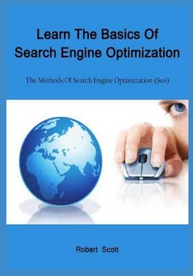 Learn the Basics of Search Engine Optimization: The Methods of Search Engine Optimization (Seo)