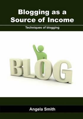 Blogging as a Source of Income: Techniques of Blogging