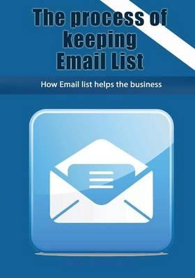 The Process of Keeping Email List: How Email List Helps the Business