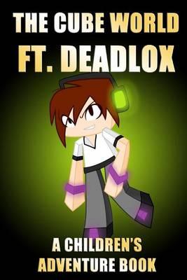 The Cube World Ft. Deadlox: A Children's Adventure Book