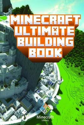 Ultimate Building Book for Minecraft: Amazing Building Ideas and Guides You Couldn't Imagine Before