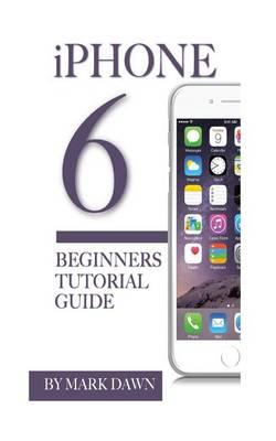 iPhone 6: Beginners Tutorial Guide