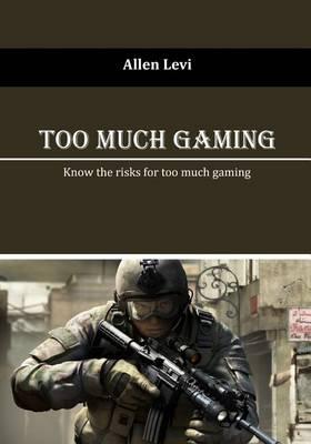 Too Much Gaming: Know the Risks for Too Much Gaming
