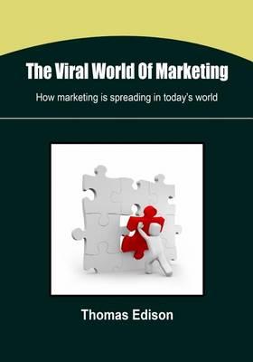 The Viral World of Marketing: How Marketing Is Spreading in Today's World
