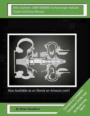 Allis Chalmers 2900 4008893 Turbocharger Rebuild Guide and Shop Manual: Garrett Honeywell T04B80 409040-0010, 409040-0011, 409040-9010, 409040-5010, 409040-10 Turbochargers