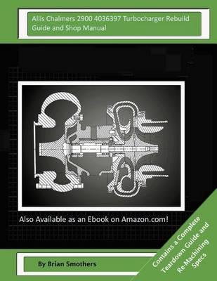 Allis Chalmers 2900 4036397 Turbocharger Rebuild Guide and Shop Manual: Garrett Honeywell T04B80 409040-0013, 409040-9013, 409040-5013, 409040-13 Turbochargers