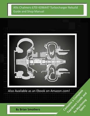 Allis Chalmers 670I 4396447 Turbocharger Rebuild Guide and Shop Manual: Garrett Honeywell T04B90 409080-0006, 409080-9006, 409080-5006, 409080-6 Turbochargers