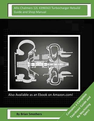 Allis Chalmers 12L 4396563 Turbocharger Rebuild Guide and Shop Manual: Garrett Honeywell T04B90 409080-0012, 409080-9012, 409080-5012, 409080-12 Turbochargers