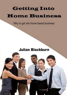 Getting Into Home Business: Why to Get Into Home Based Business
