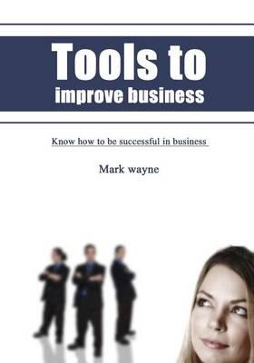 Tools to Improve Business: Know How to Be Successful in Business