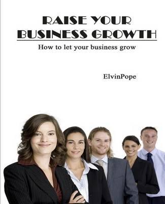 Raise Your Business Growth: How to Let Your Business Grow