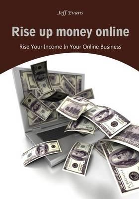Rise Up Money Online: Rise Your Income in Your Online Business