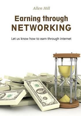 Earning Through Networking: Let Us Know How to Earn Through Internet