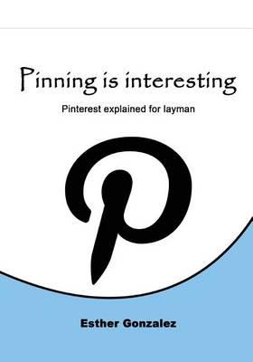 Pinning Is Interesting: Pinterest Explained for Layman