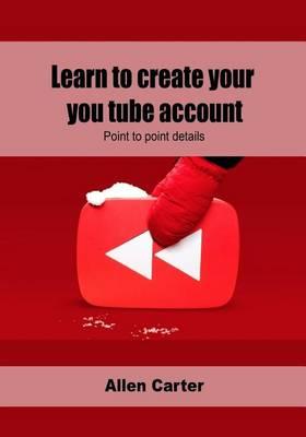 Learn to Create Your You Tube Account: Point to Point Details
