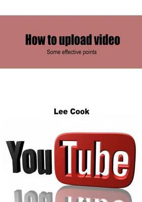 How to Upload Video: Some Effective Points