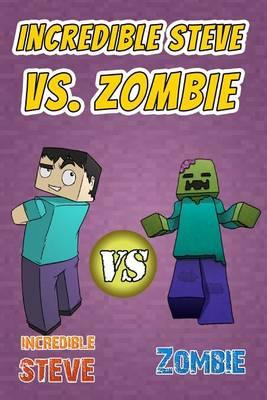 Incredible Steve vs. Zombie: A Blockhead Comic Book for Miners Based on Minecraft (Unofficial)