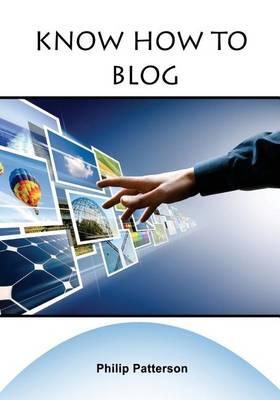 Know How to Blog: Blogging Made Easy for Your Benefit