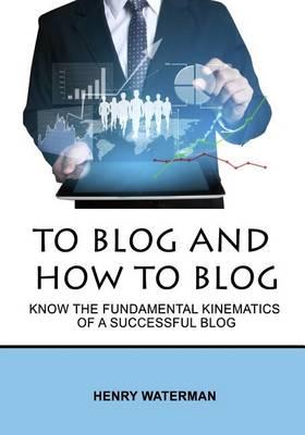 To Blog and How to Blog: Know the Fundamental Kinematics of a Successful Blog