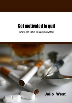 Get Motivated to Quit: Know the Tricks to Stay Motivated