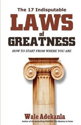 The 17 Indisputable Laws of Greatness: How to Lead From Where You Are