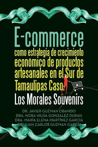 E-commerce como estrategia de crecimiento económico de productos artesanales en el Sur de Tamaulipas Caso: Los Morales Souvenirs