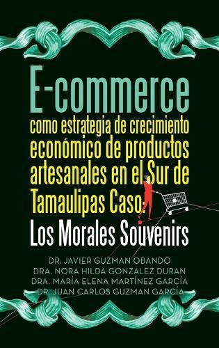 E-commerce como estrategia de crecimiento económico de productos artesanales en el Sur de Tamaulipas Caso: Los Morales Souvenirs