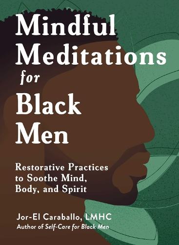 Mindful Meditations for Black Men: Restorative Practices to Soothe Mind, Body, and Spirit