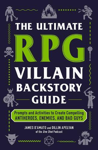 The Ultimate RPG Villain Backstory Guide: Prompts and Activities to Create Compelling Antiheroes, Enemies, and Bad Guys