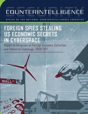 Foreign Spies Stealing U.S. Economic Secrets in Cyberspace: Report to Congress on Foreign Economic Collection and Industrial Espionage, 2009-2011