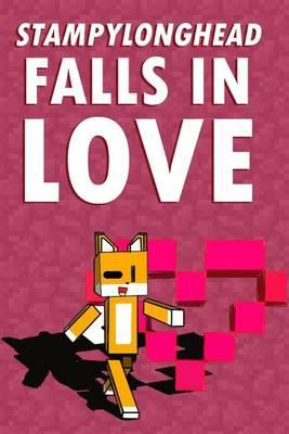 Stampylonghead Falls in Love: A Story Based on Minecraft & Stampy Cat (Unofficial)