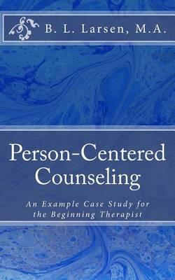 Person-Centered Counseling: An Example Case Study for the Beginning Therapist