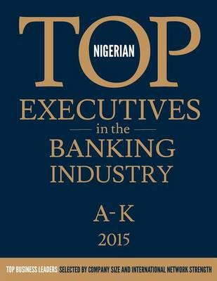 Nigerian Top Executives in the Banking Industry: Volume 1: A-K