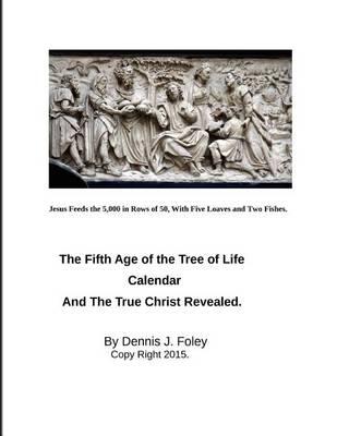 The Fifth Age of the Tree of Life Calendar: And, the True Christ Revealed