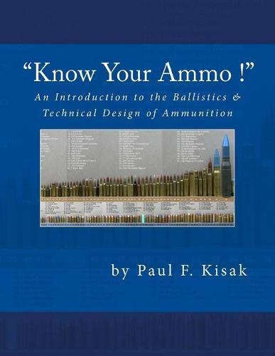 An Introduction to the Ballistics & Technical Design of Ammunition: Contains 'Best-load' technical data for over 200 of the most popular calibers