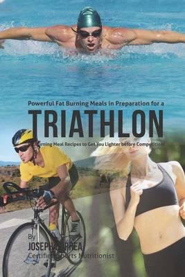 Powerful Fat Burning Meals in Preparation for a Triathlon: Fat Burning Meal Recipes to Get You Lighter before Competition!