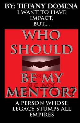 I Want To Have Impact, But Who Should Be My Mentor?: A Person Whose Legacy Stumps All Empires