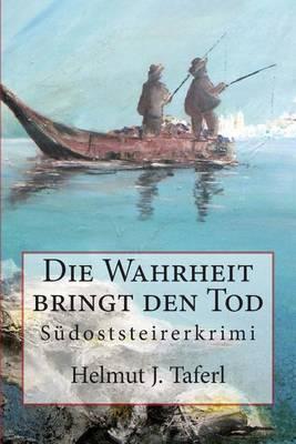 Die Wahrheit bringt den Tod ...: Sudoststeirerkriminalroman