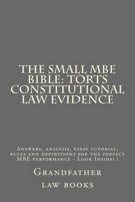 The Small MBE Bible: Torts Constitutional Law Evidence: Answers, Analysis, Essay Tutorial, Rules and Definitions for the Perfect MBE Performance - Look Inside! !