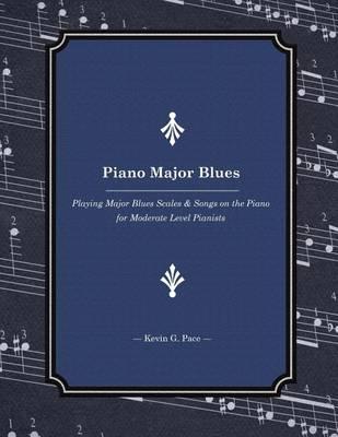 Piano Major Blues: Playing Major Blues Scales & Songs on the Piano for Moderate Level Pianists