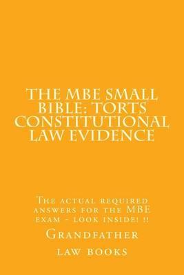The MBE small Bible: Torts Constitutional law Evidence: The actual required answers for the MBE exam - look inside! !!