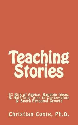 Teaching Stories: 53 Bits of Advice, Random Ideas, & Half-Told Tales to Contemplate & Spark Personal Growth